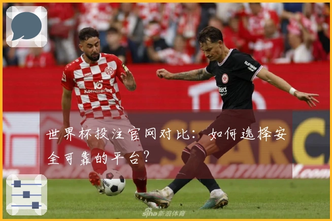 世界杯投注官网对比：如何选择安全可靠的平台？