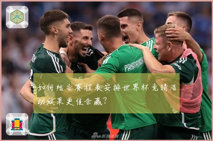 如何结合赛程表安排世界杯竞猜活动效果更佳会赢？